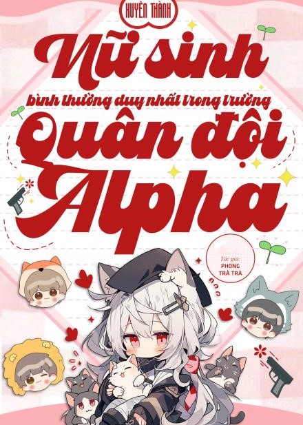 Xuyên Thành Nữ Sinh Bình Thường Duy Nhất Trong Trường Quân Đội Alpha